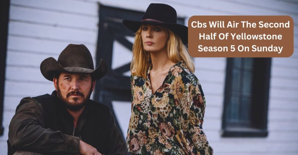 Cbs Will Air The Second Half Of Yellowstone Season 5 On Sunday! –