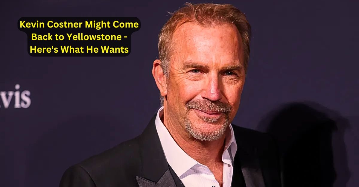 Kevin Costner Might Come Back to Yellowstone - Here's What He Wants