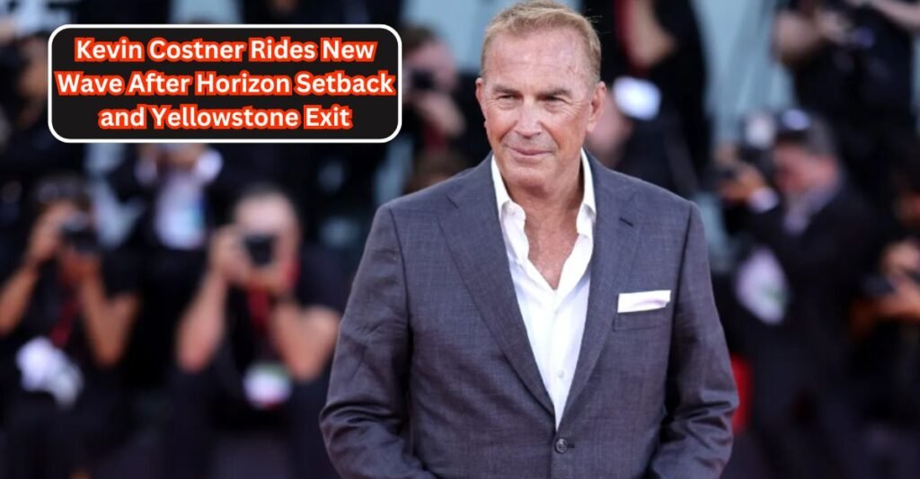 Kevin Costner Rides New Wave After Horizon Setback and Yellowstone Exit