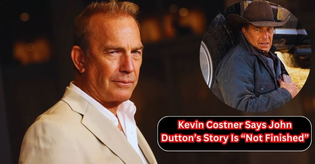 Kevin Costner Says John Dutton’s Story Is “Not Finished”