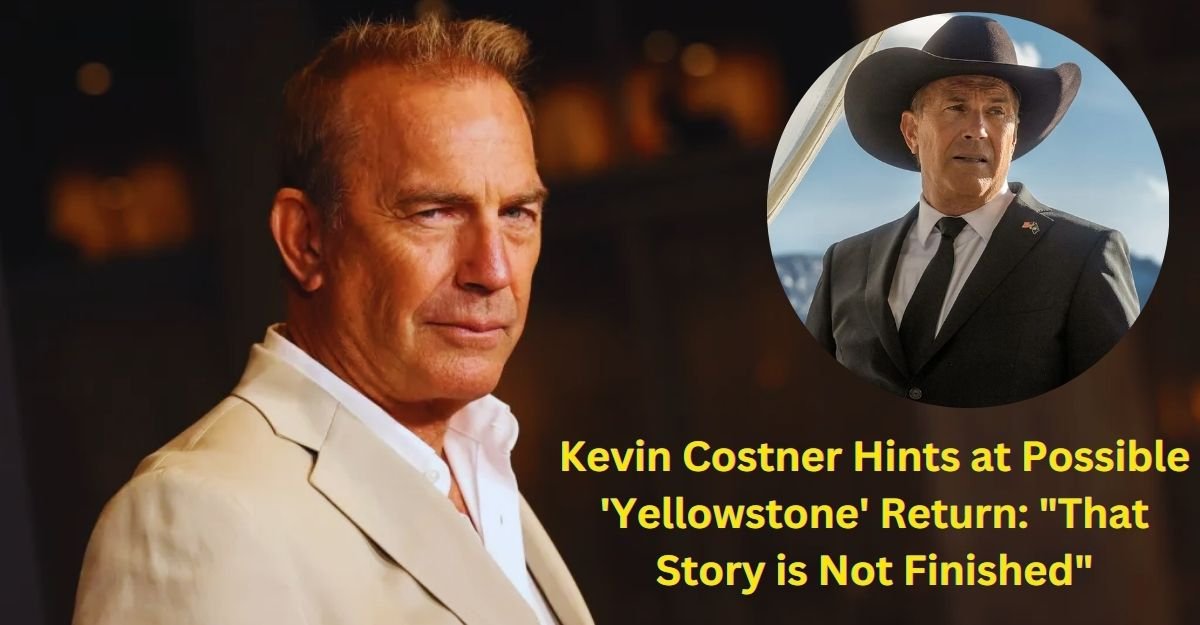 Kevin Costner Hints at Possible 'Yellowstone' Return: "That Story is Not Finished"