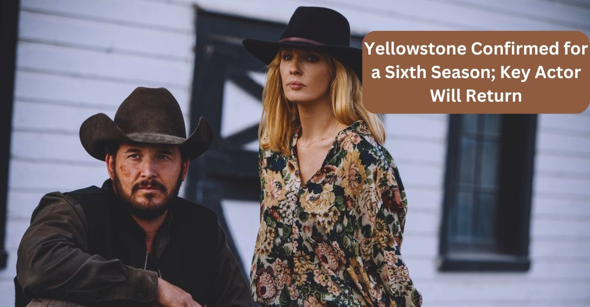 Yellowstone Confirmed for a Sixth Season; Key Actor Will Return