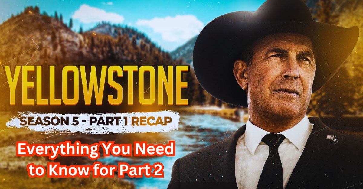 Yellowstone Season 5 Part 1 Recap Everything You Need to Know for Part 2