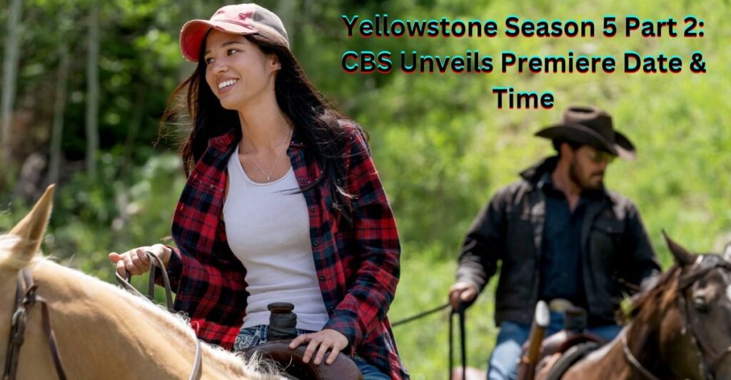 Yellowstone Season 5 Part 2 CBS Unveils Premiere Date & Time