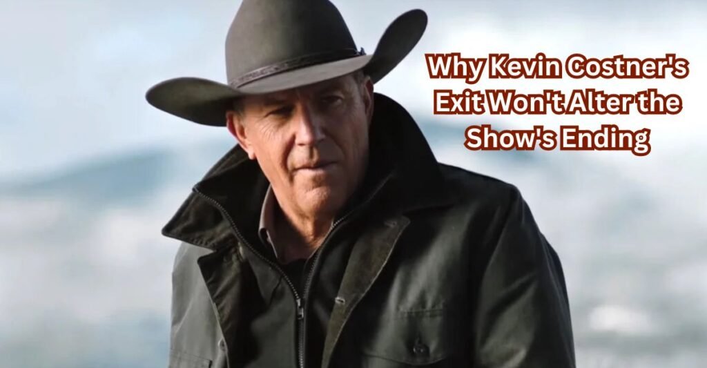 Yellowstone Season 5 Part 2 Why Kevin Costner's Exit Won't Alter the Show's Ending